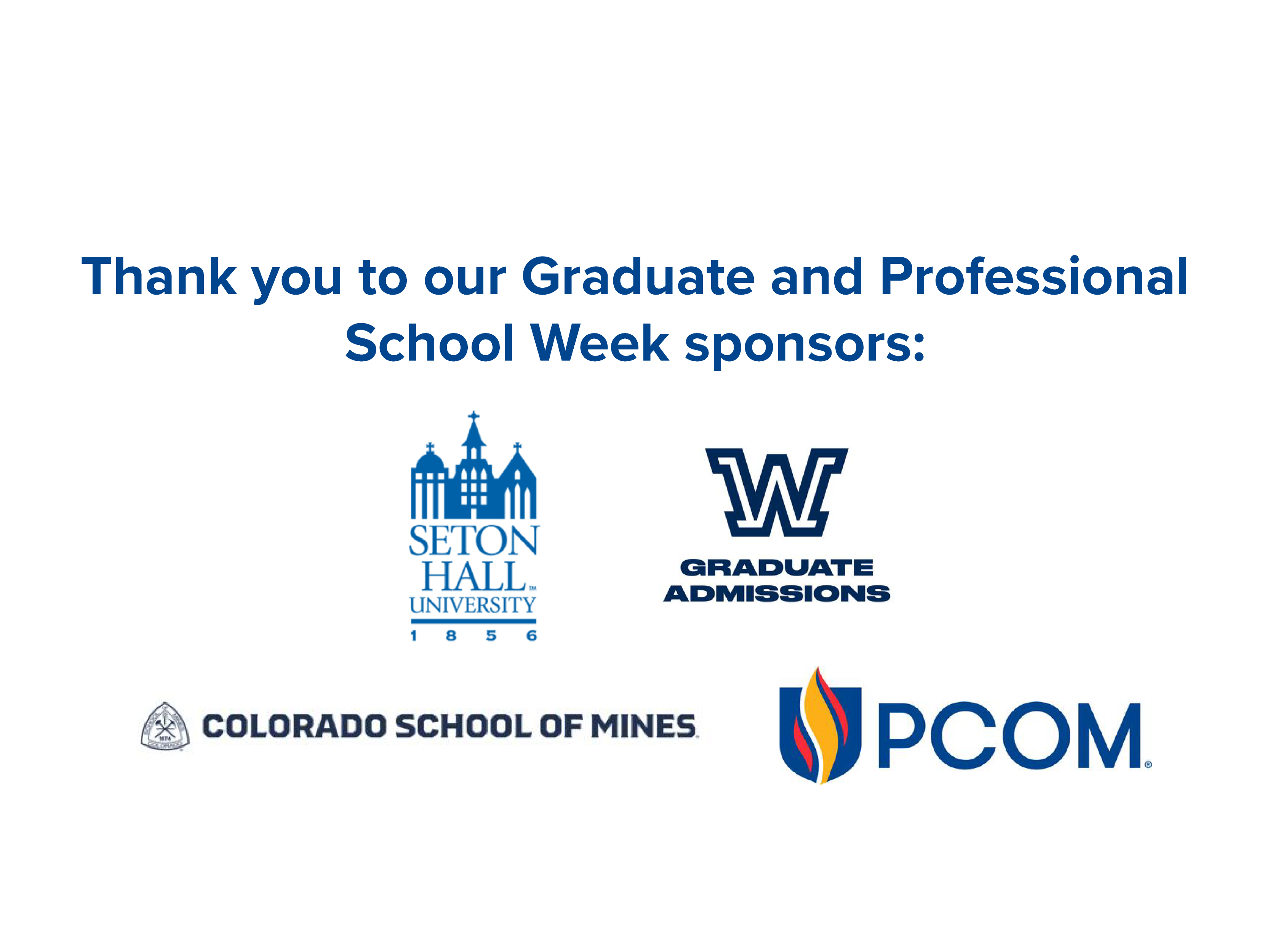 Thank you to our Graduate and Professional School Week sponsors: Seton Hall, W Graduate Admissions, Colorado School of Mines, PCOM